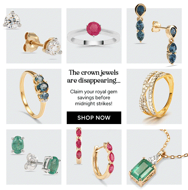 The crown jewels are disappearing... Claim your royal gem savings before midnight strikes! Shop Now
