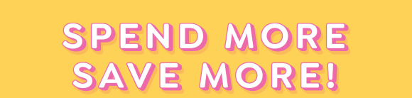 SPEND MORE, SAVE MORE