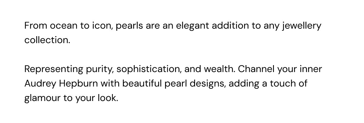 From ocean to icon, pearls are an elegant addition to any jewellery collection.