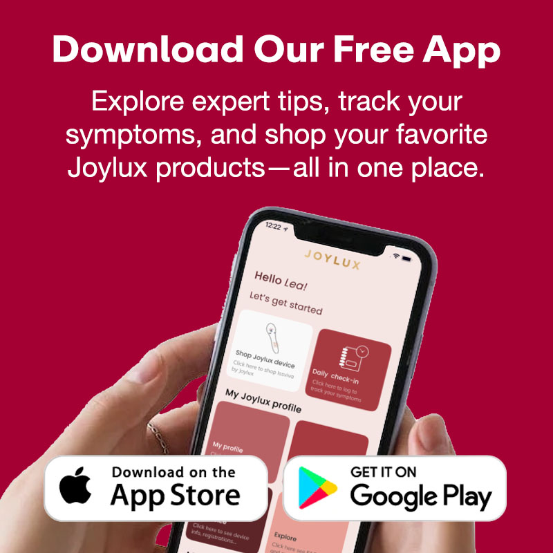 Download Our Free App: Explore expert tips, track your symptoms, and shop your favorite Joylux products—all in one place.