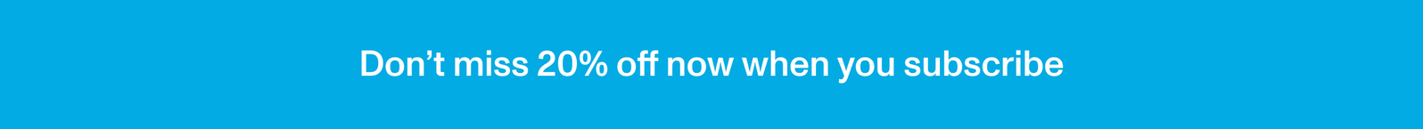 20% Off When You Subscribe
