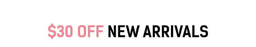 $30 off New Arrivals