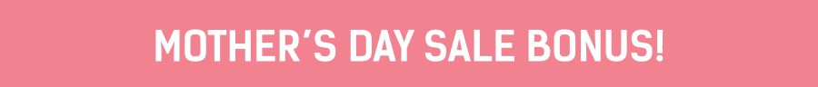Mother’s Day Sale Bonus!