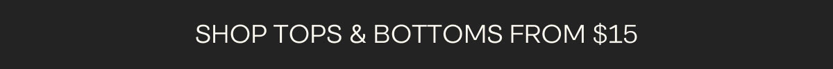 Shop Tops & Bottoms From $15