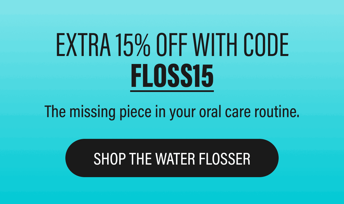 EXTRA 15% OFF WITH CODE FLOSS15 | SHOP THE WATER FLOSSER