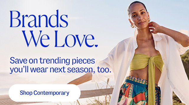 Save on trending pieces you'll wear next season, too.  Shop contemporary