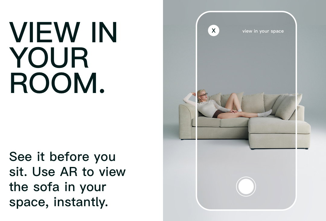 View in your room. See it before you sit. Use AR to view the sofa in your space, instantly.
