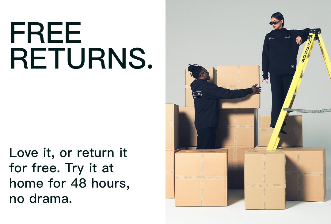 Free returns. Love it, or return it for free. Try it at home for 48 hours, no drama.