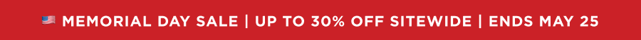 MEMORIAL DAY SALE | UP TO 30% OFF SITEWIDE | ENDS MAY 25