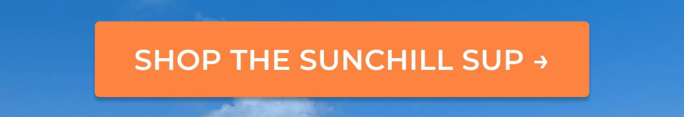 SHOP THE SUNCHILL SUP  →