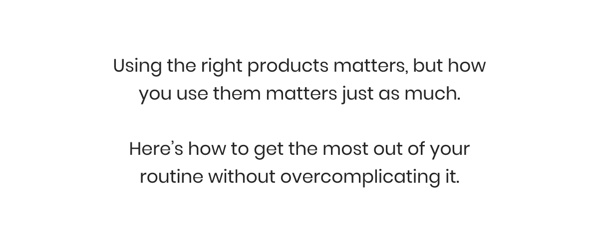 Here’s how to get the most out of your routine without overcomplicating it.