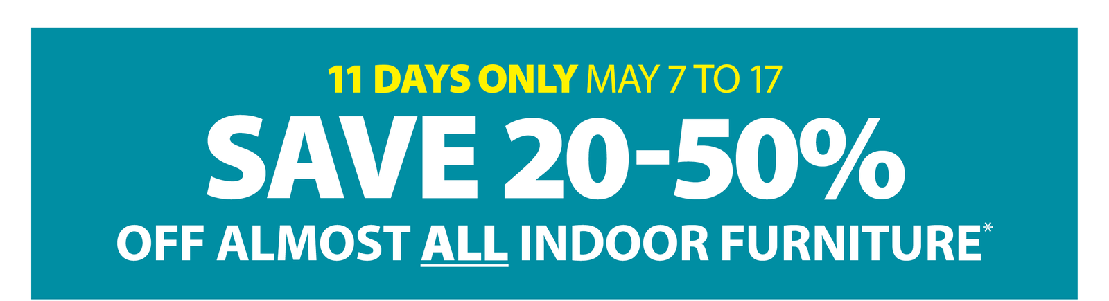 SAVE 20-50% OFF ALMOST ALL INDOOR FURNITURE*