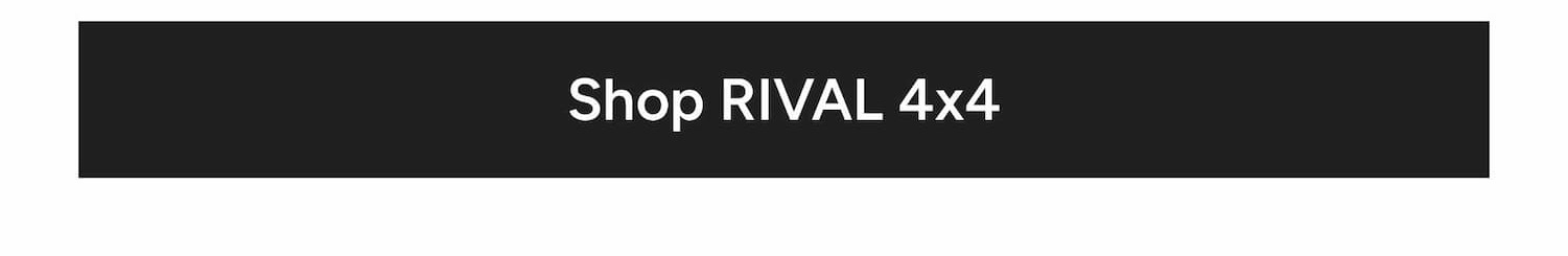 Rival 4x4 delivers rugged performance with premium fit and finish. 
