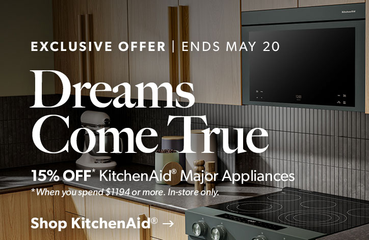 Exclusive Offer ends May 20, 2026.
Dreams Come True. 15 percent off KitchenAid Major Appliances when you spend 1194 dollars or more. In store only. Click to shop KitchenAid.