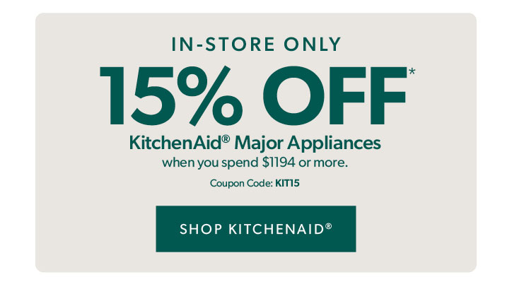 In store only. 15 percent off KitchenAid Major Appliances when you spend 1194 dollars or more. Coupon code KIT15. Click to shop KitchenAid.