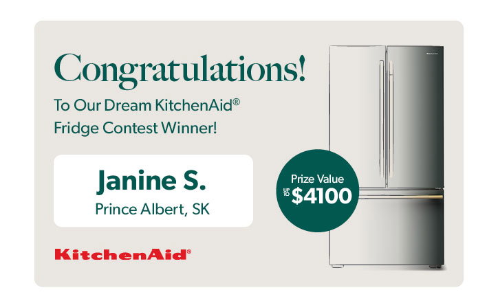 Congratulations to our Dream KitchenAid Fridge Contest Winner, Janine S. from Prince Albert, SK.