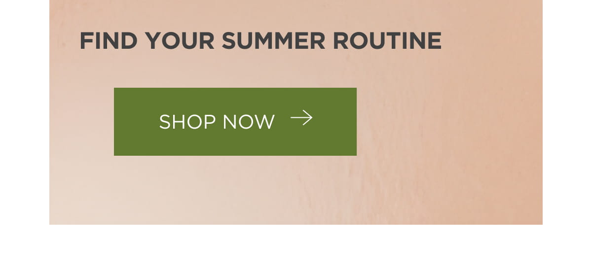  Find Your Summer Routine [Click here to Shop Now]