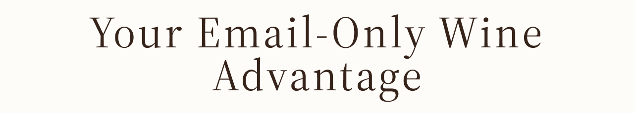 Your email-only wine advantage