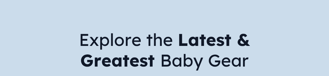 Explore the Latest & Greatest Baby Gear