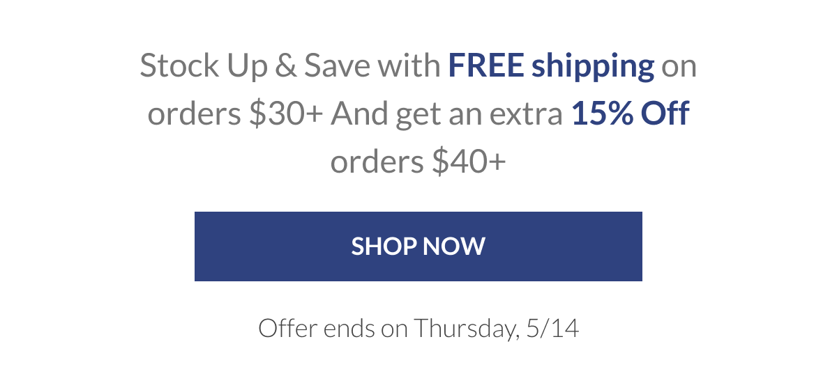 Stock Up & Save with FREE shipping on orders $30+  And get an extra 15% Off orders $40+