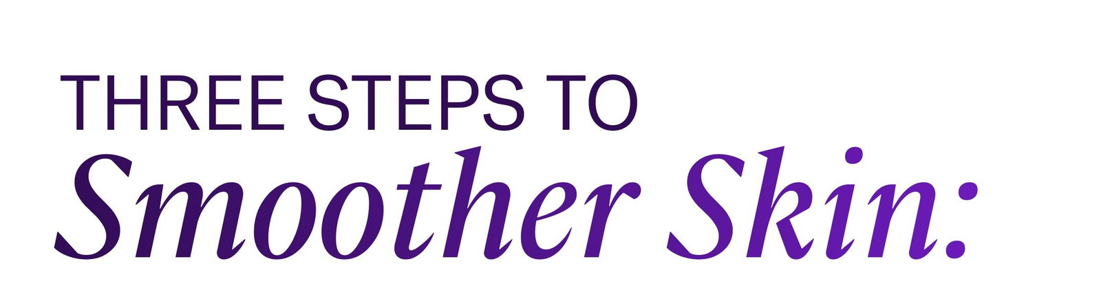 Three Steps to Smoother Skin:
