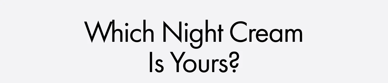 Which night cream is yours?