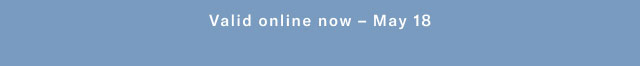 Valid online now - May 18