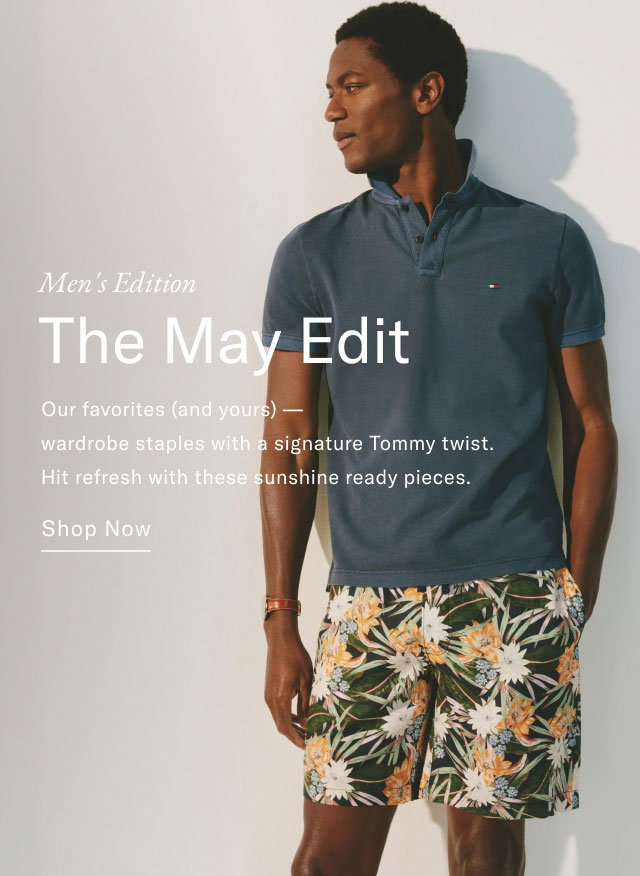 Men's Edition The May Edit Our favorites (and yours) - wardrobe staples with a signature Tommy twist. Hit refresh with these sunshine ready pieces. Shop Now