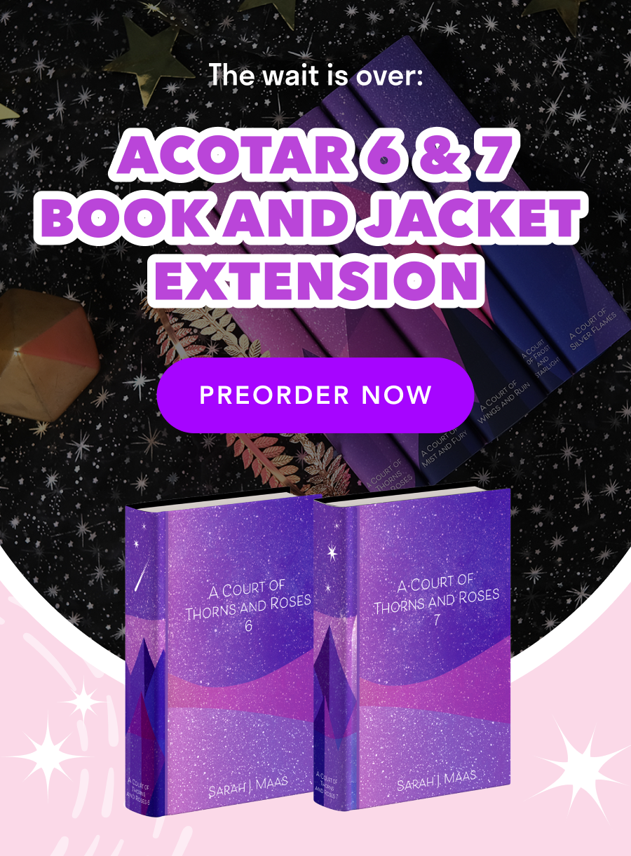 The wait is over: ACOTAR 6 & 7 BOOK AND JACKET EXTENSION! PREORDER NOW!