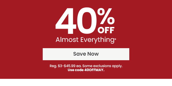 40 percent off almost everything. Save now button. Use code 40OFFMAY. Exclusions apply.