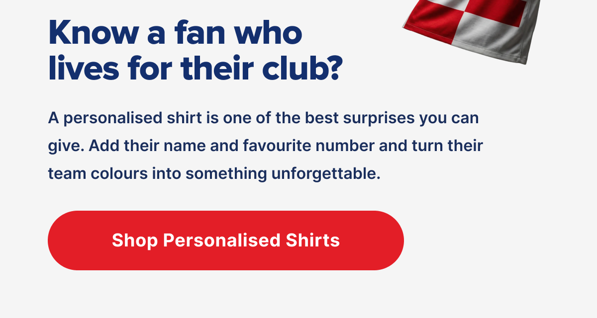 Know a fan who lives for their club? A personalised shirt is one of the best surprises you can give. Add their name and favourite number and turn their team colours into something unforgettable.