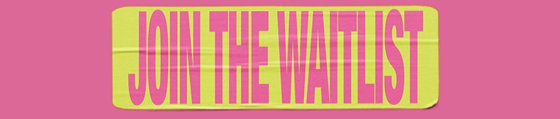 JOIN THE WAITLIST