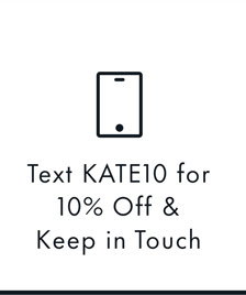 Text KATE10 for 10% Off & Keep in Touch