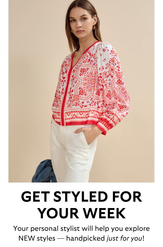 Get styled for your week. Your personal stylist will help you explore NEW styles - handpicked just for you.
