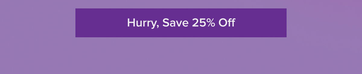Hurry, Save 25% Off