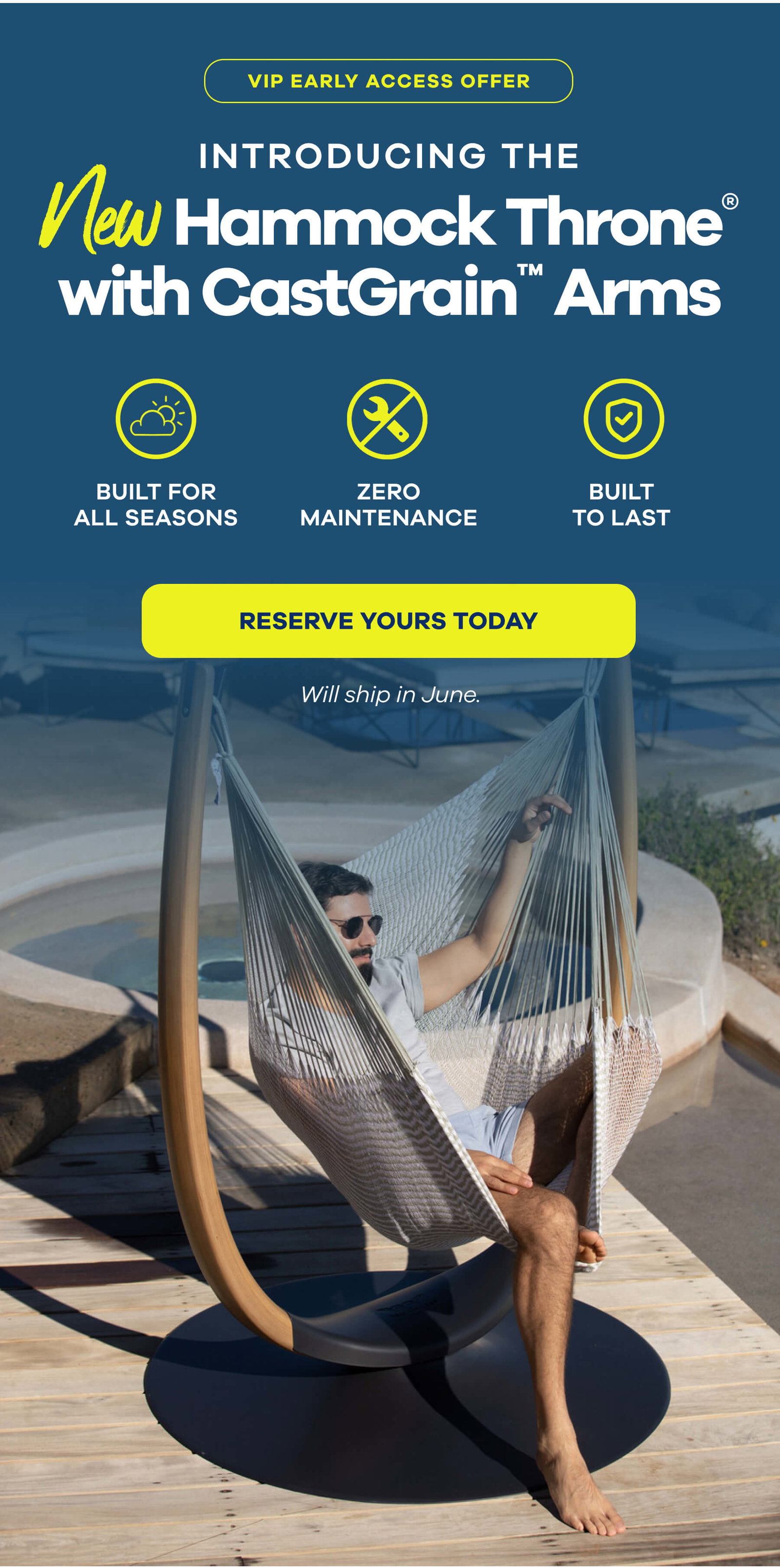 VIP EARLY ACCESS OFFER INTRODUCING THE New Hammock Throne With CastGrain Arms BUILT FOR ALL SEASON ZERO MAINTENANCE BUILT TO LAST RESERVE YOURS TODAY Will ship in June.