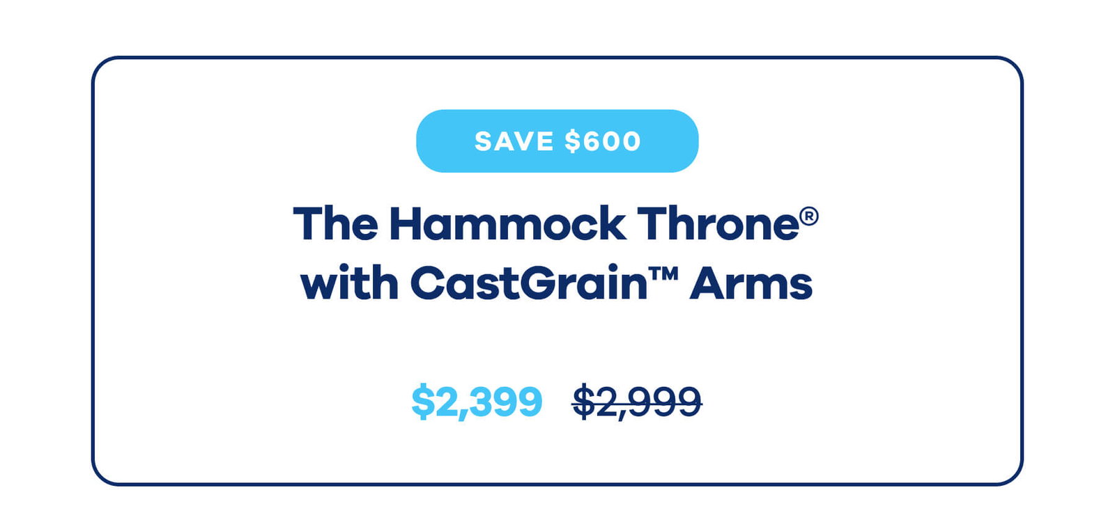 SAVE $600 The Hammock Throne® with CastGrain™ Arms $2,999   $2,399 