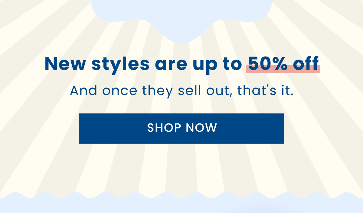 New styles are up to 50% off | And once they sell out, that's it. | Shop Now