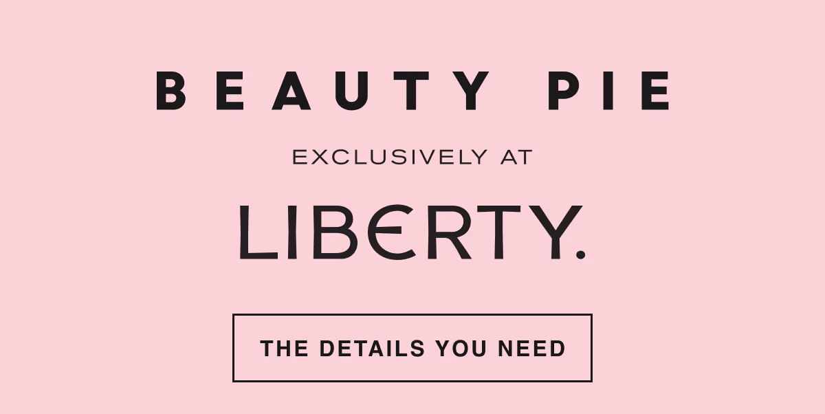 Beauty Pie exclusively at Liberty. The details you need