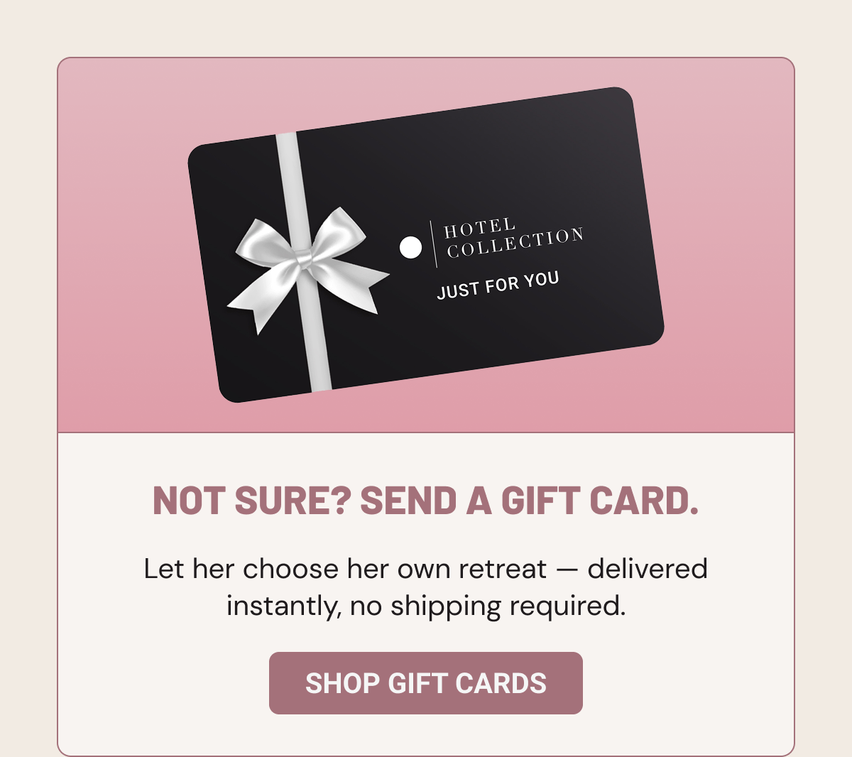 NOT SURE? SEND A GIFT CARD.  Let her choose her own retreat — delivered instantly, no shipping required.