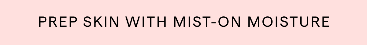 PREP SKIN WITH MIST-ON MOISTURE 
