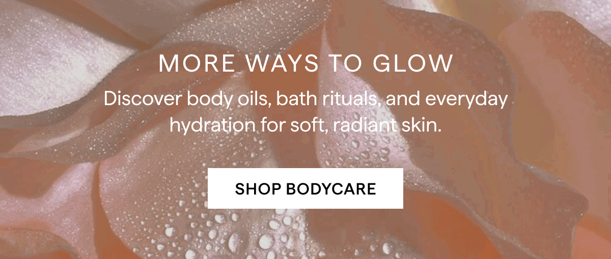 SHOP MORE WAYS TO GLOW: DISCOVER OTHER RITUALS
