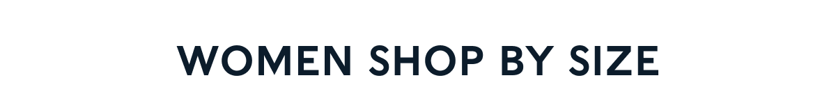 WOMEN SHOP BY SIZE