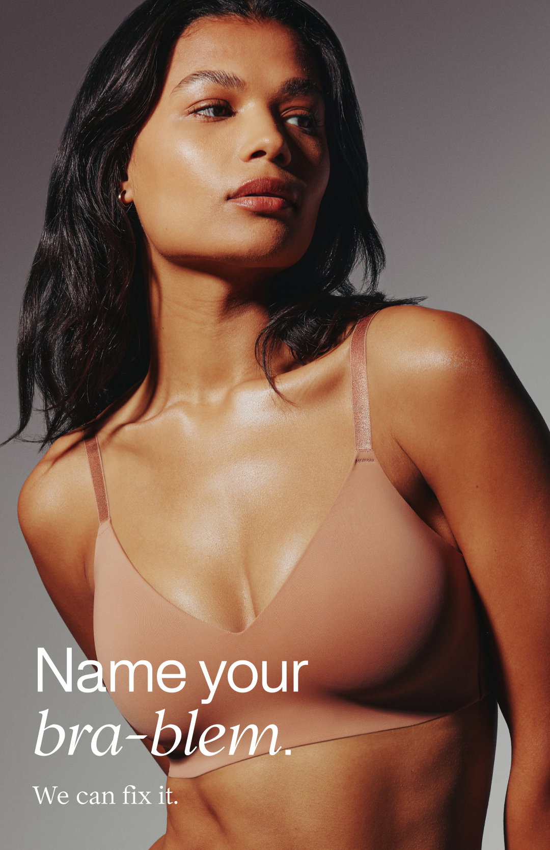 Name your  bra-blem. We can fix it.