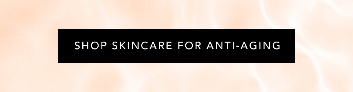Shop Skincare For Anti-Aging