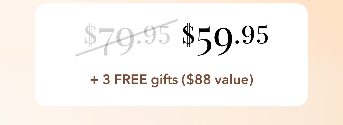 79.95 59.95 - 3 Free Gifts