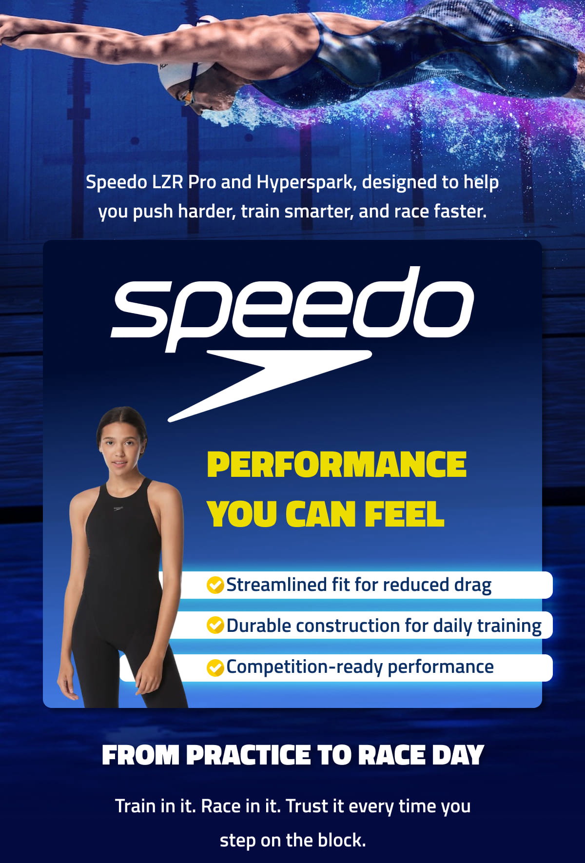 Speedo LZR Pro and Hyperspark, designed to help you push harder, train smarter, and race faster.
