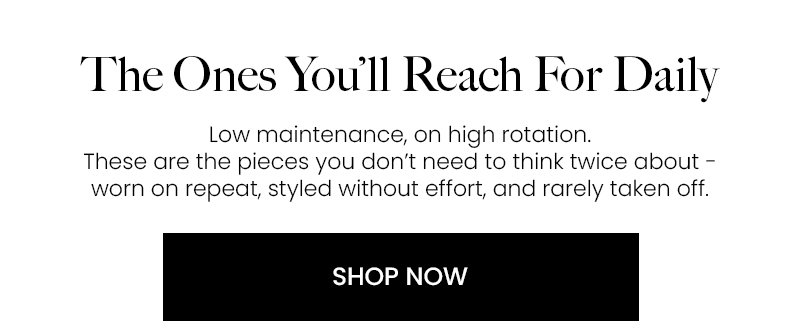 The ones you'll reach for daily - shop now