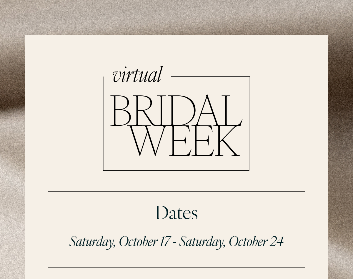 Virtual Bridal Week. Dates: Saturday, October 17 - Saturday, October 24