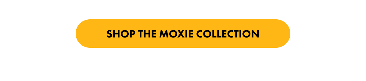 Shop the Moxie Collection